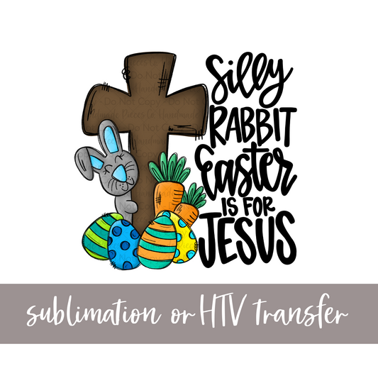 Silly Rabbit Easter is for Jesus, Blue Bunny with Cross - Sublimation or HTV Transfer