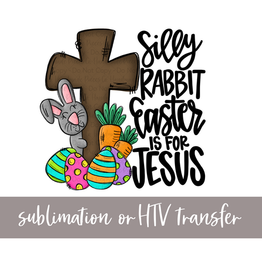 Silly Rabbit Easter is for Jesus, Pink Bunny with Cross - Sublimation or HTV Transfer