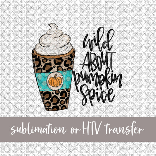 Wild About Pumpkin Spice - Sublimation or HTV Transfer