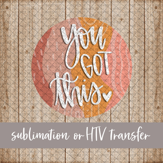 You Got This - Sublimation or HTV Transfer