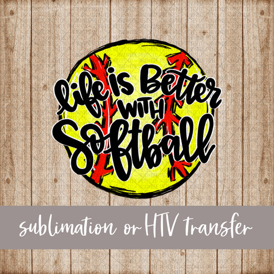 Life is Better with Softball - Sublimation or HTV Transfer