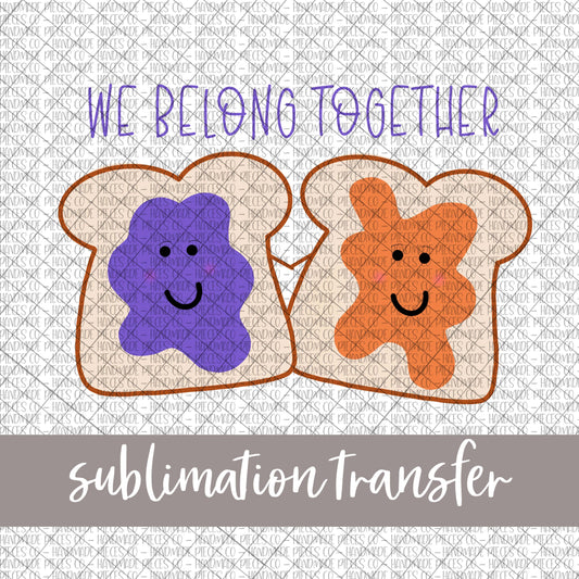 We Belong Together, PB&J, Valentines - Sublimation Transfer