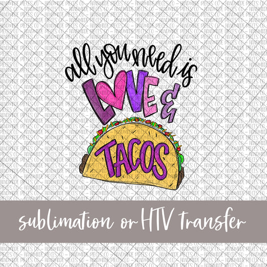 All You Need Is Love and Tacos - Sublimation or HTV Transfer