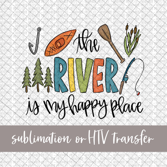 The River is my Happy Place - Sublimation or HTV Transfer