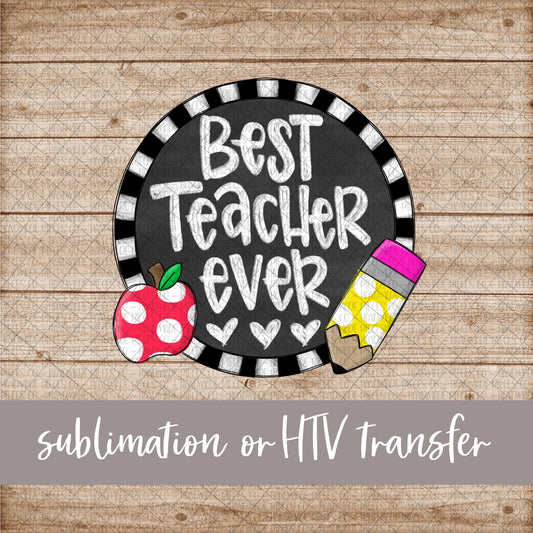Best Teacher Ever - Sublimation or HTV Transfer
