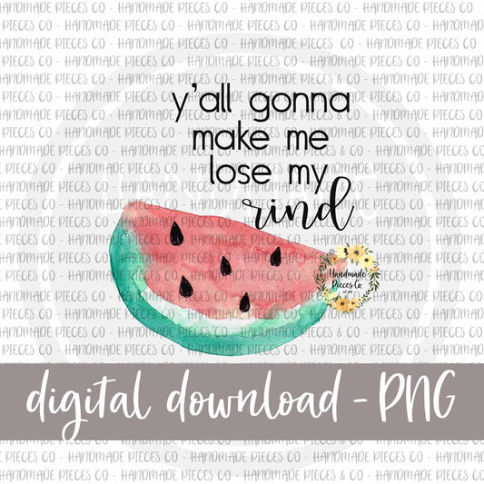 Y'all Gonna Make Me Lose My "Rind, Watermelon - Digital Download