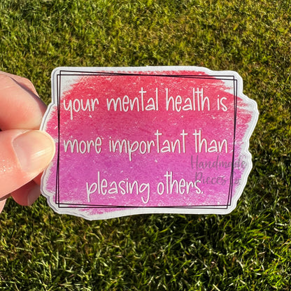 Mental Health is More Important Than Pleasing Others - Vinyl Sticker