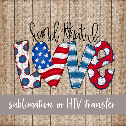 Land That I Love, Patriotic - Sublimation or HTV Transfer