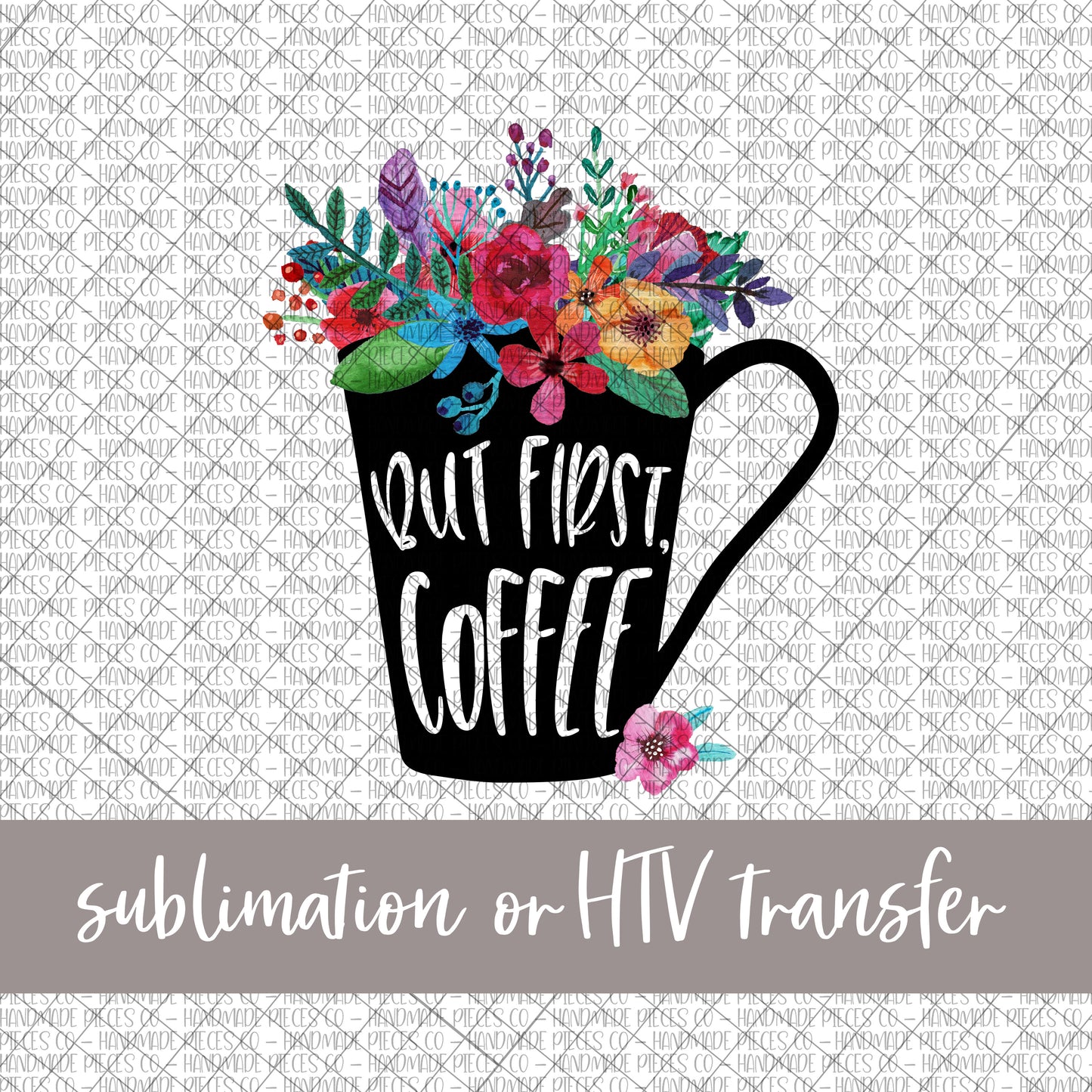 But First Coffee, Floral - Sublimation or HTV Transfer