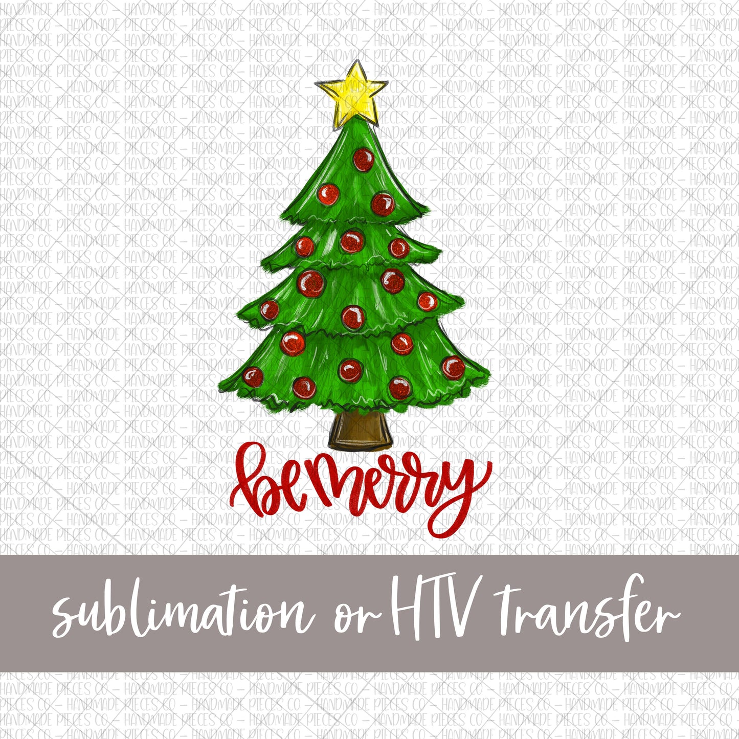 Christmas Tree, Be Merry -  Sublimation or HTV Transfer