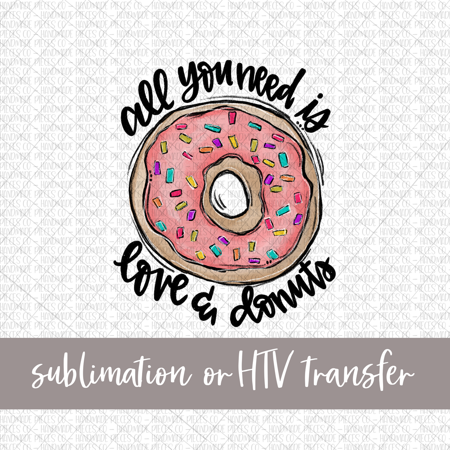 Pink Donut, All You need is Love and Donuts  - Sublimation or HTV Transfer