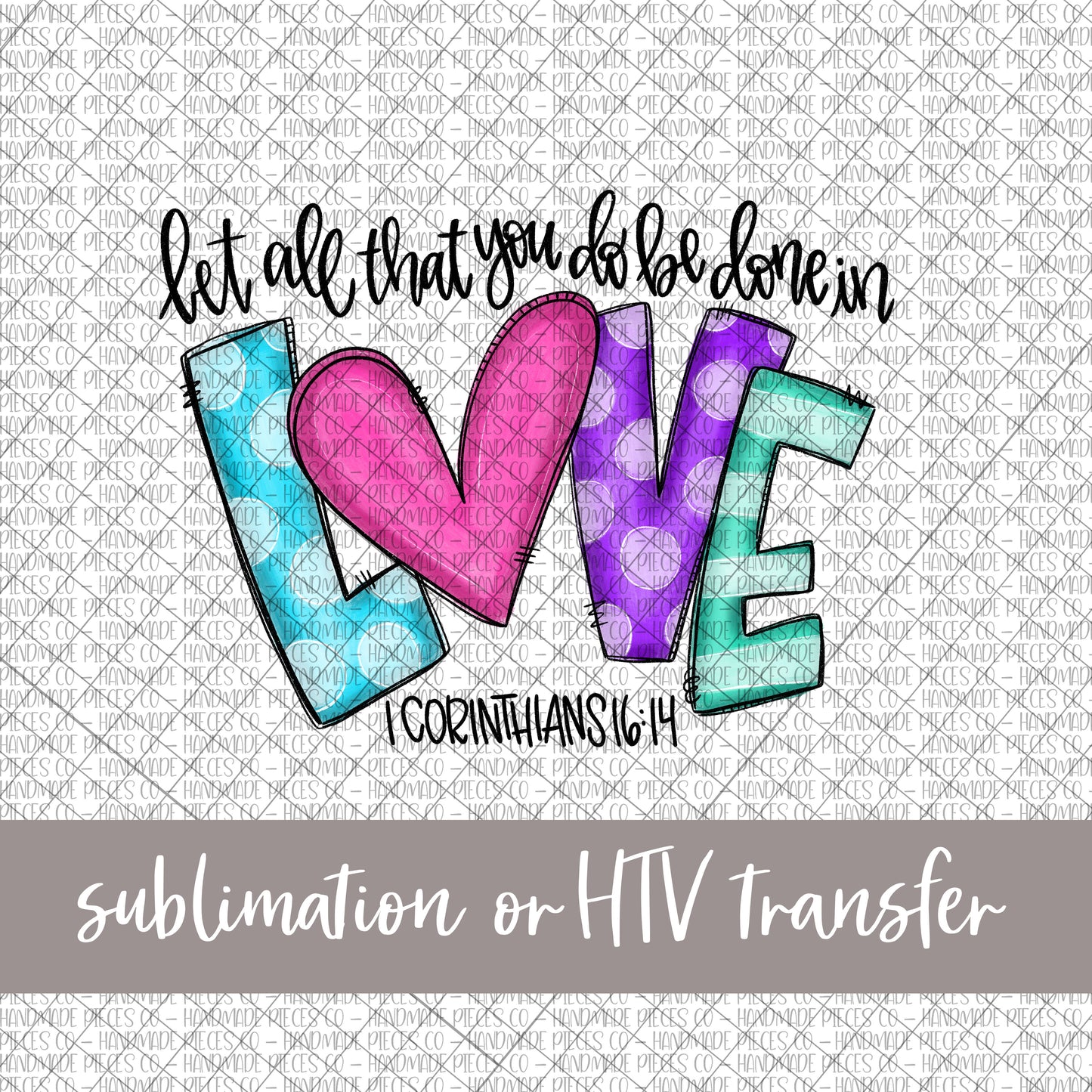 Let All That You Do Be Done In Love - Sublimation or HTV Transfer