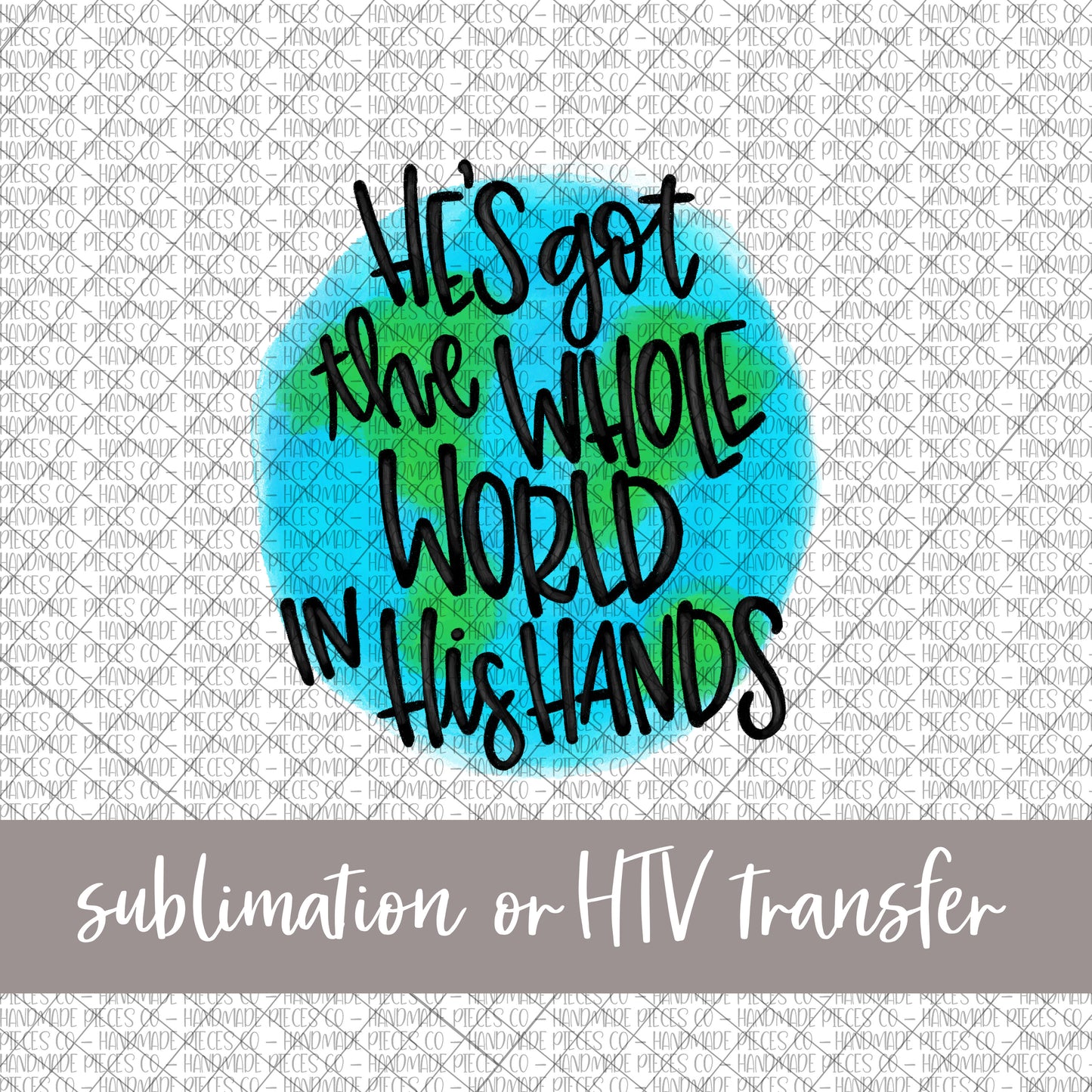 He's Got the Whole World in His Hands - Sublimation or HTV Transfer