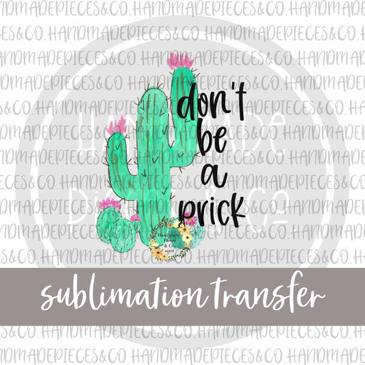 Don't Be A Prick - Sublimation Transfer