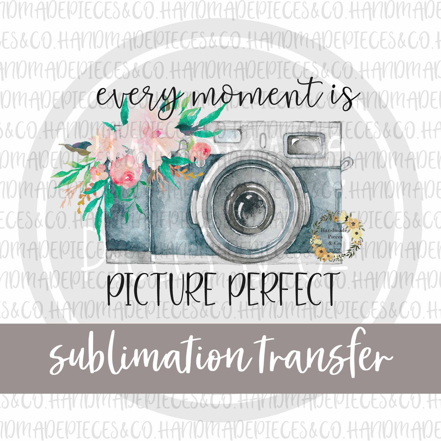 Every Moment is Picture Perfect - Sublimation Transfer