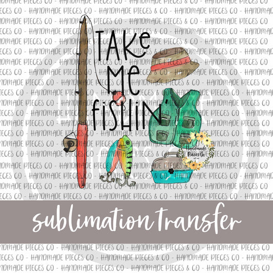 Take Me Fishin' - Sublimation Transfer