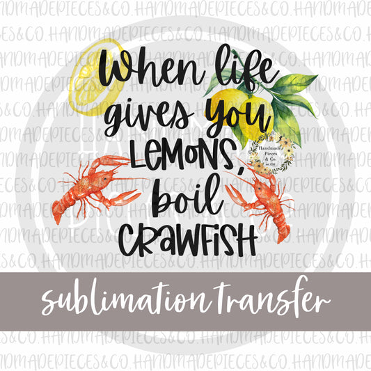 When Life Gives You Lemons, Boil Crawfish - Sublimation Transfer