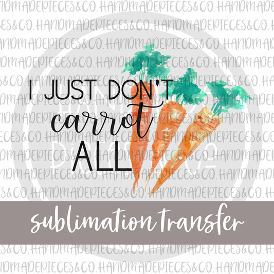 I Just Don't Carrot All - Sublimation Transfer