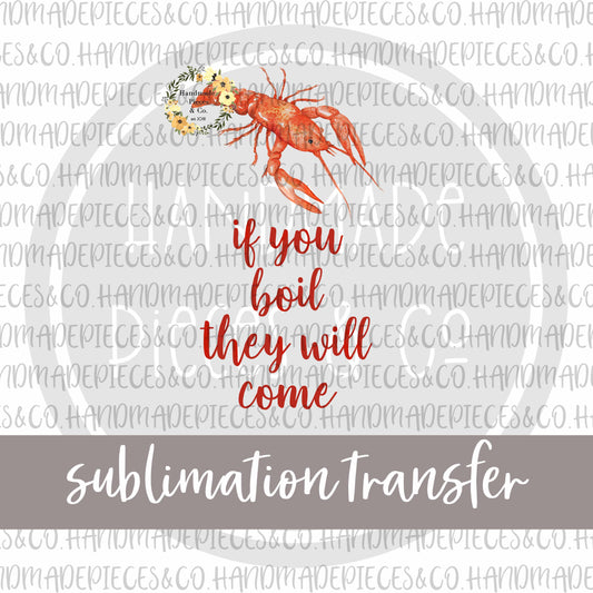 If You Boil, They Will Come, Crawfish - Sublimation Transfer