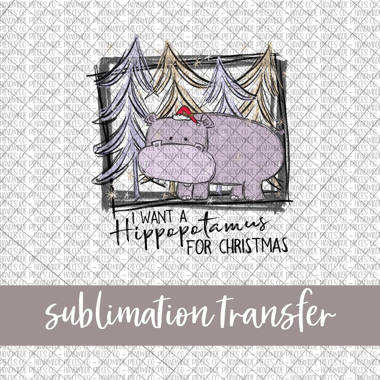 I Want a Hippopotamus for Christmas, 1 - Sublimation Transfer