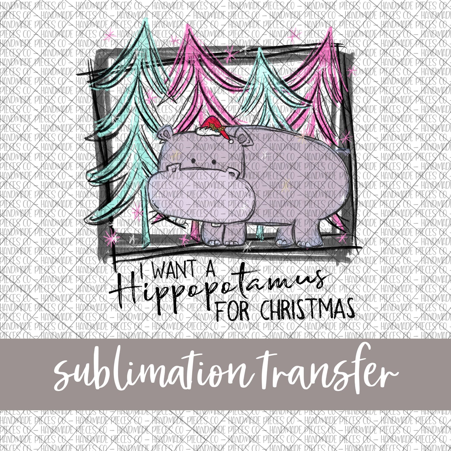 I Want a Hippopotamus for Christmas, 2 - Sublimation Transfer