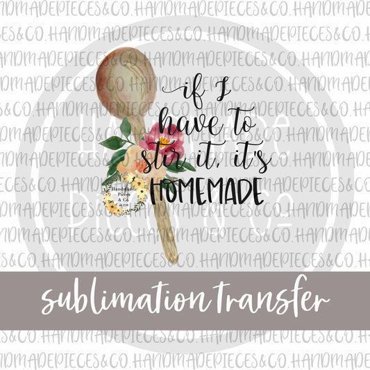 If I Have to Stir It, It's Homemade - Sublimation Transfer