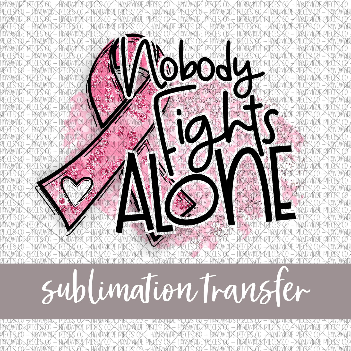 Nobody Fights Alone, Breast Cancer Awareness - Sublimation Transfer