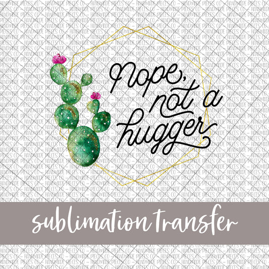 Nope, Not a Hugger, Script - Sublimation Transfer